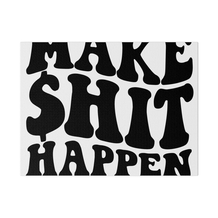 MAKE SHIT HAPPEN MATTE CANVAS
