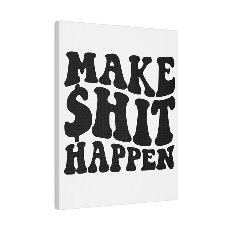 MAKE SHIT HAPPEN MATTE CANVAS