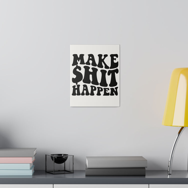 MAKE SHIT HAPPEN MATTE CANVAS