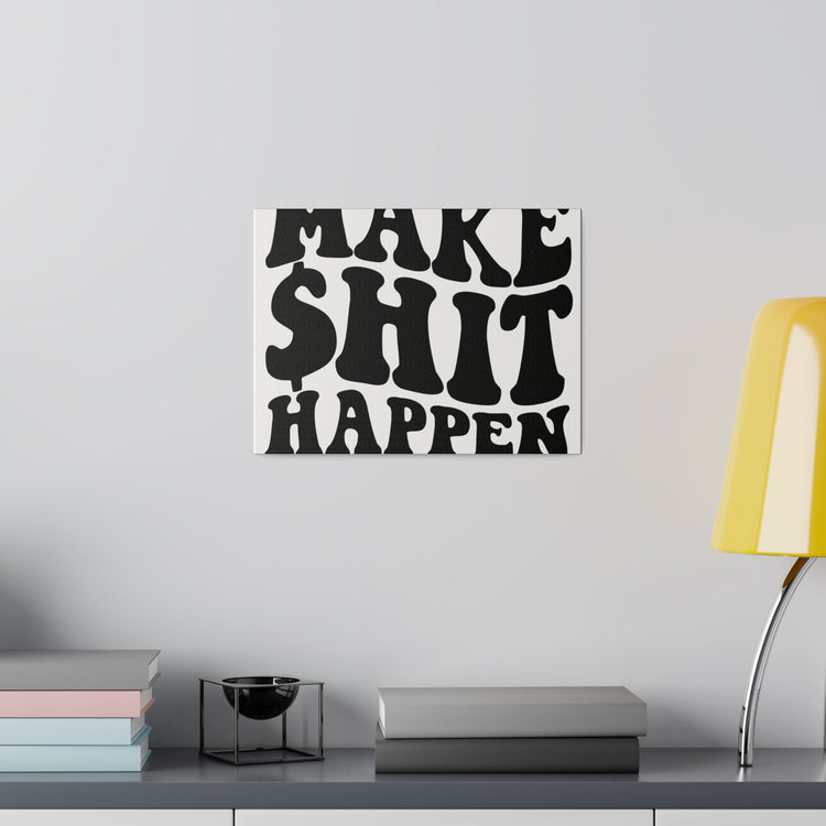 MAKE SHIT HAPPEN MATTE CANVAS