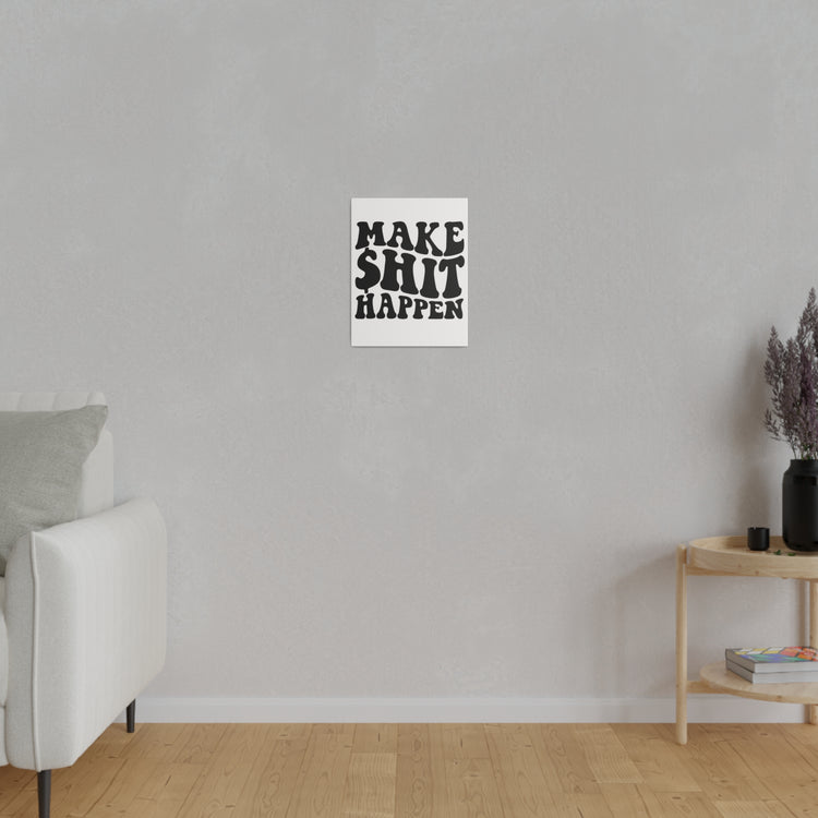 MAKE SHIT HAPPEN MATTE CANVAS