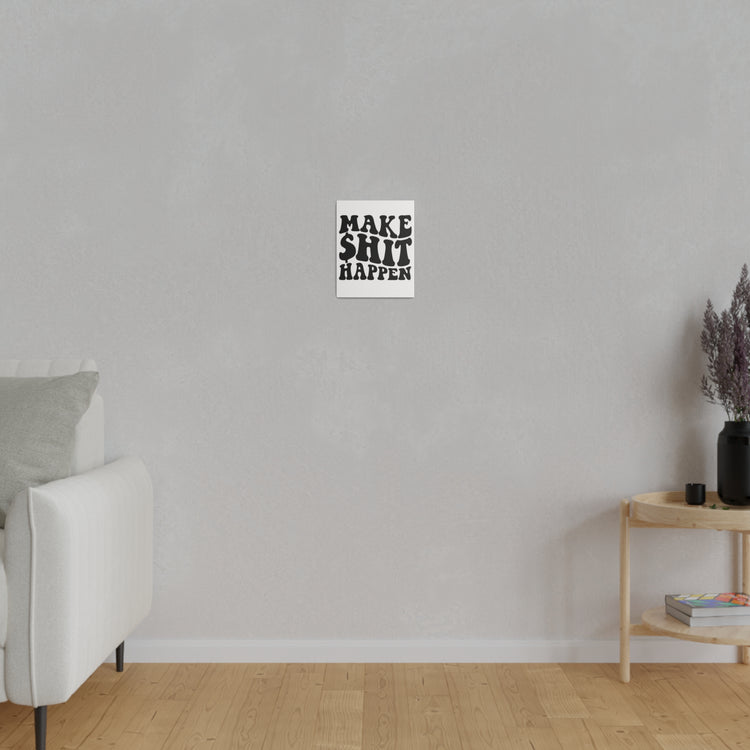 MAKE SHIT HAPPEN MATTE CANVAS