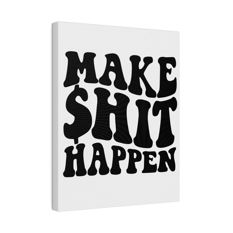 MAKE SHIT HAPPEN MATTE CANVAS