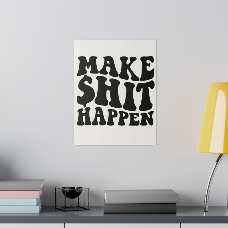MAKE SHIT HAPPEN MATTE CANVAS