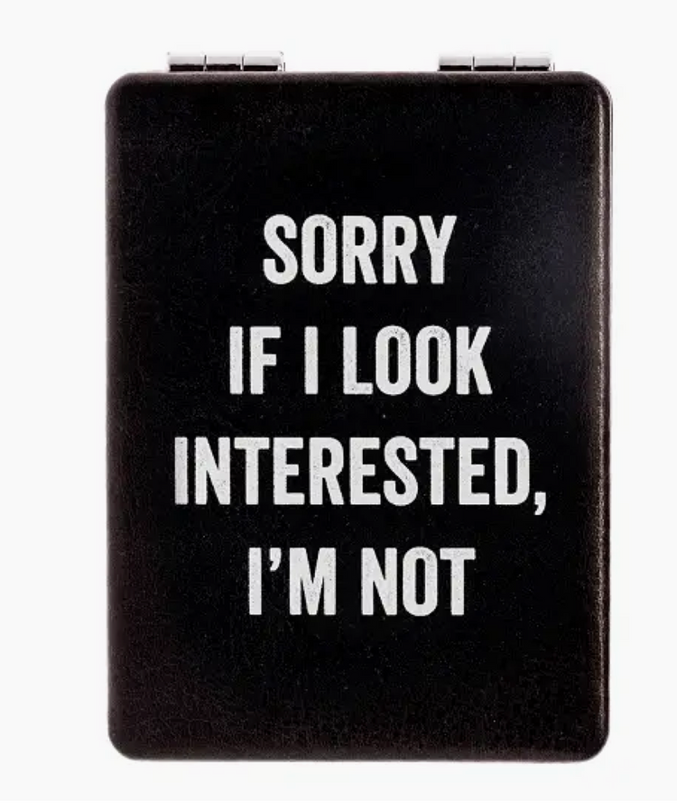 SORRY IF I LOOK INTERESTED MIRROR
