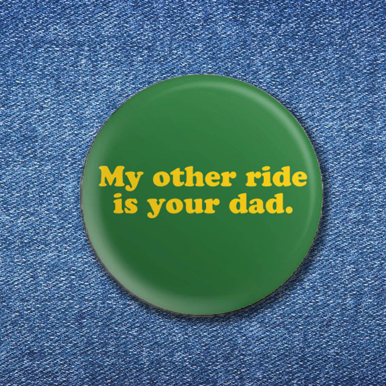 My Other Ride Is Your Dad Button