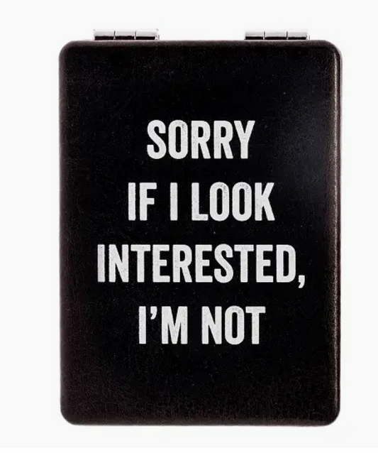 SORRY IF I LOOK INTERESTED MIRROR